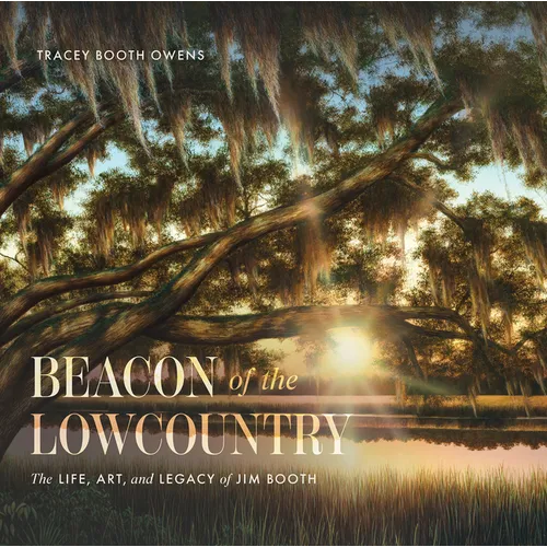 Beacon of the Lowcountry: The Life, Art, and Legacy of Jim Booth