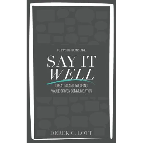 Say It Well: Creating and Tailoring Value-Driven Communication - Paperback