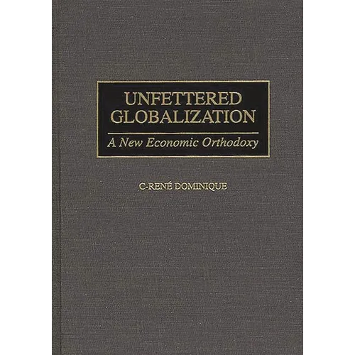 Unfettered Globalization: A New Economic Orthodoxy - Hardcover
