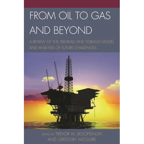From Oil to Gas and Beyond: A Review of the Trinidad and Tobago Model and Analysis of Future Challenges - Paperback
