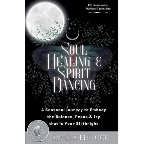 Soul Healing & Spirit Dancing: A Seasonal Journey to Embody the Balance, Peace and Joy that is Your Birthright - Paperback