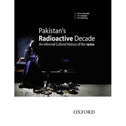 Pakistan's Radioactive Decade: An Informal Cultural History of the 1970s - Hardcover