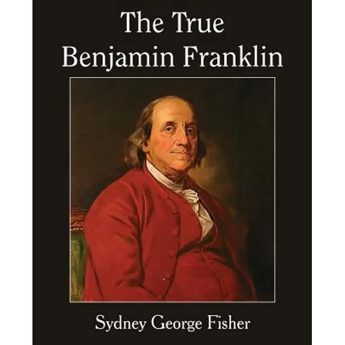 The True Benjamin Franklin - Paperback