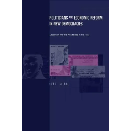 Politicians and Economic Reform in New Democracies: Argentina and the Philippines in the 1990s - Paperback