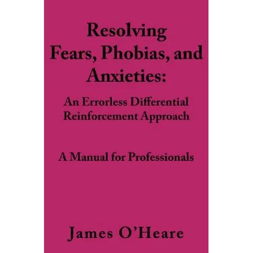 Resolving, Fears, Phobias, and Anxieties: A Manual for Professionals - Paperback