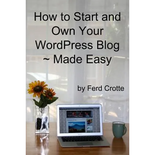 How to Start and Own Your WordPress Blog - Made Easy - Paperback