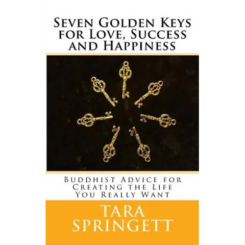 Seven Golden Keys For Love, Success and Happiness: Buddhist Advice for Creating the Life You Really Want - Paperback