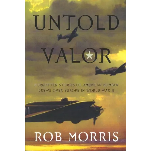 Untold Valor: Forgotten Stories of American Bomber Crews Over Europe in World War II - Paperback