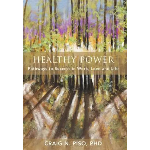 Healthy Power: Pathways to Success in Work, Love and Life - Hardcover