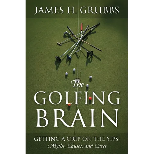 The Golfing Brain: Getting a Grip on the Yips: Myths, Causes, and Cures - Paperback