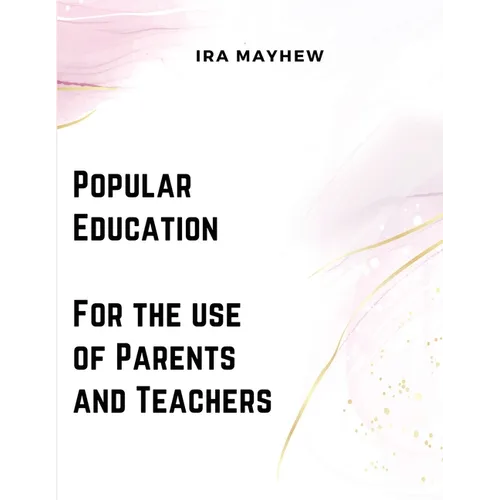 Popular Education - For the use of Parents and Teachers - Paperback