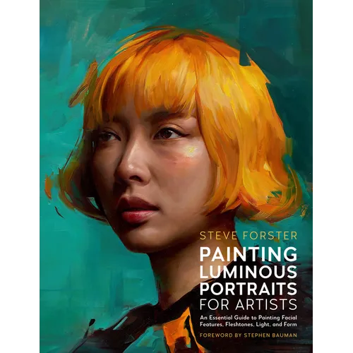Painting Luminous Portraits for Artists: An Essential Guide to Painting Facial Features, Fleshtones, Light, and Form - Paperback