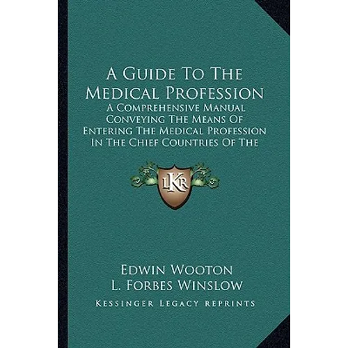 A Guide To The Medical Profession: A Comprehensive Manual Conveying The Means Of Entering The Medical Profession In The Chief Countries Of The World ( - Paperback