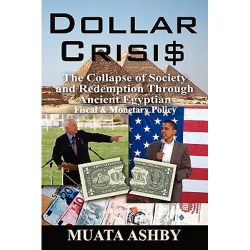 Dollar Crisis: The Collapse of Society and Redemption Through Ancient Egyptian Monetary Policy - Paperback