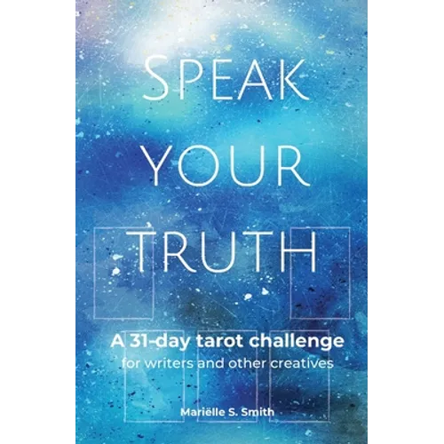 Speak Your Truth: A 31-Day Tarot Challenge for Writers and Other Creatives - Paperback