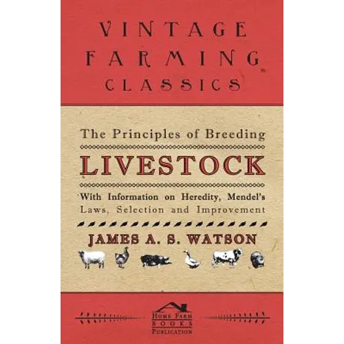 The Principles of Breeding Livestock - With Information on Heredity, Mendel's Laws, Selection and Improvement