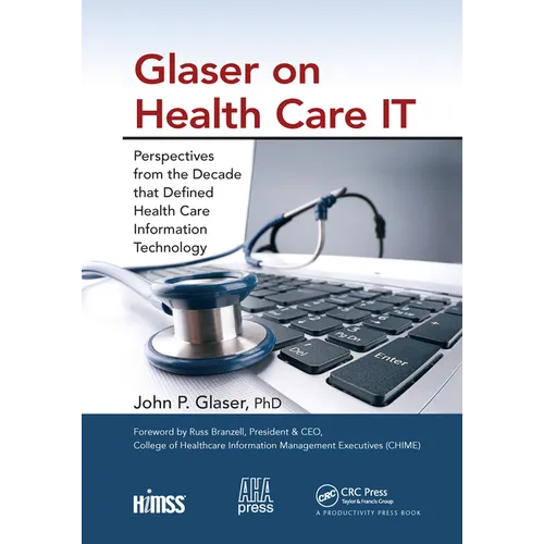 Glaser on Health Care It: Perspectives from the Decade That Defined Health Care Information Technology - Paperback