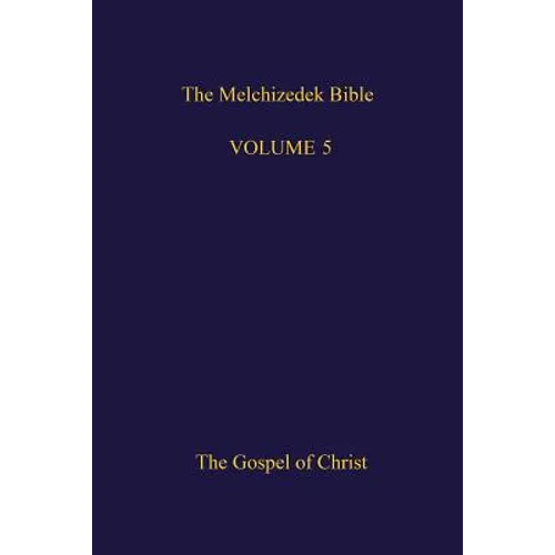 The Melchizedek Bible, Volume 5: The Gospel of Christ - Paperback
