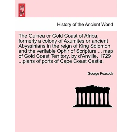 The Guinea or Gold Coast of Africa, Formerly a Colony of Axumites or Ancient Abyssinians in the Reign of King Solomon and the Veritable Ophir of Scrip - Paperback