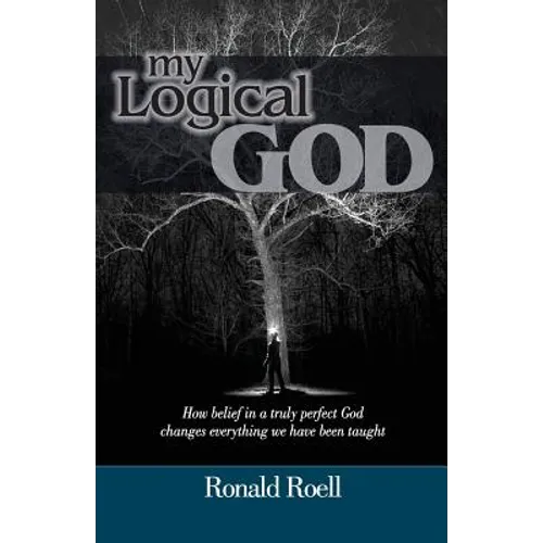 My Logical God: How belief in a truly perfect God changes everything we have been taught - Paperback