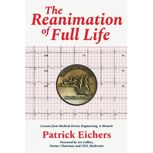 The Reanimation of Full Life: Lessons from Medical Device Engineering, A Memoir - Paperback