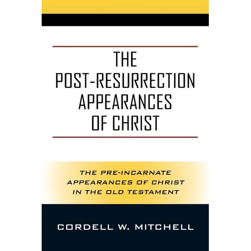 The Post-Resurrection Appearances of Christ: The Pre-Incarnate Appearances of Christ in the Old Testament - Paperback