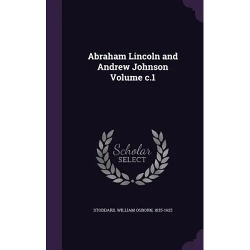 Abraham Lincoln and Andrew Johnson Volume c.1 - Hardcover