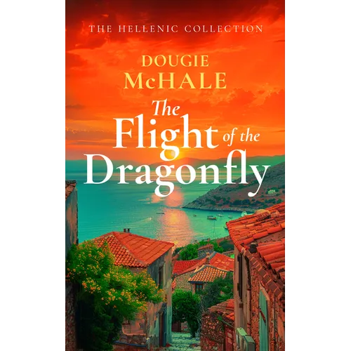 The Flight of the Dragonfly: A Scottish Heartbreak, a Greek Rebirth: A Romance of Love and Self-Discovery - Paperback