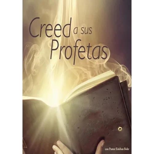 Creed a sus Profetas: (El Don de Profecia en las escrituras, El Camino a Cristo y su origen, El Deseado de todas las Gentes, 1844 hecho simple en Elen - Paperback