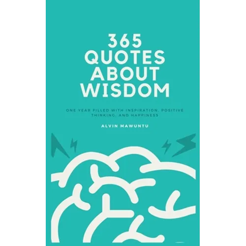 365 Quotes About Wisdom: One year filled with inspiration, positive thinking, and happiness - Paperback
