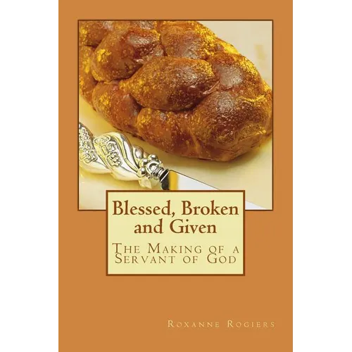 Blessed, Broken and Given: The Making of a Servant of God - Paperback