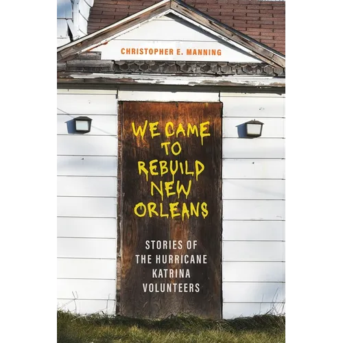We Came to Rebuild New Orleans: Stories of the Hurricane Katrina Volunteers