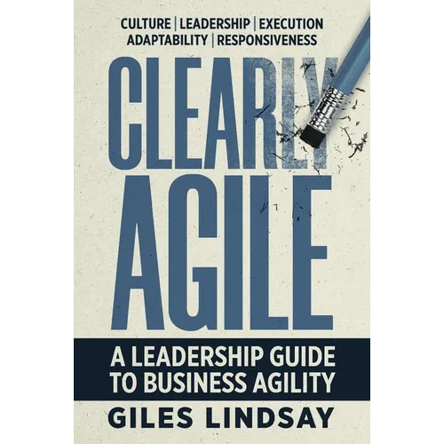 Clearly Agile: A Leadership Guide to Business Agility - Hardcover