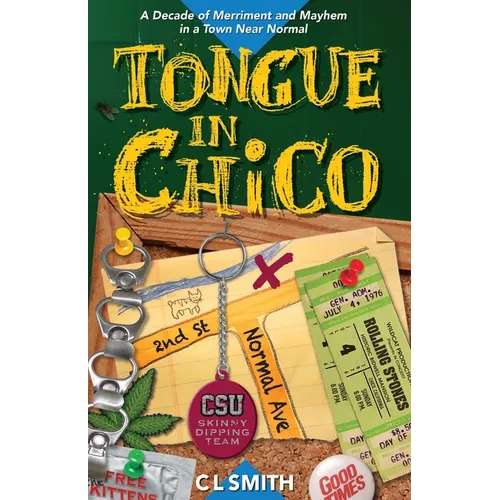 Tongue in Chico: A Decade of Merriment and Mayhem in a Town Near Normal