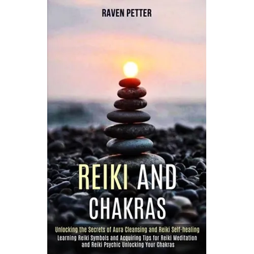 Reiki and Chakras: Unlocking the Secrets of Aura Cleansing and Reiki Self-healing (Learning Reiki Symbols and Acquiring Tips for Reiki Meditation and - Paperback