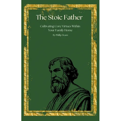The Stoic Father - Cultivating Core Virtues Within Your Family - Paperback