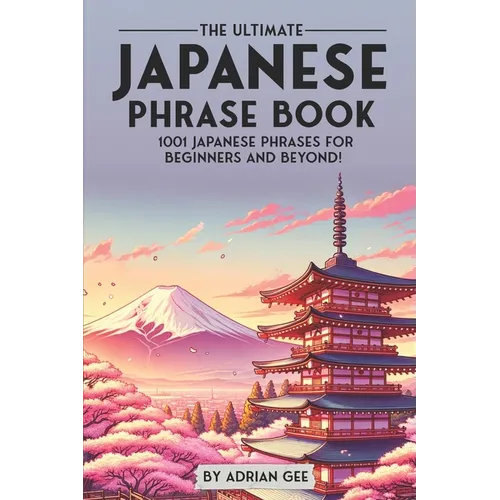 The Ultimate Japanese Phrase Book: 1001 Japanese Phrases for Beginners and Beyond! - Paperback