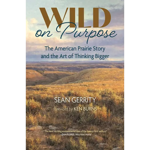 Wild on Purpose: The American Prairie Story and the Art of Thinking Bigger - Paperback