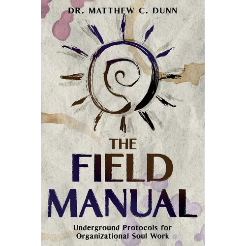 The Field Manual: Underground Protocols for Organizational Soul Work - Paperback