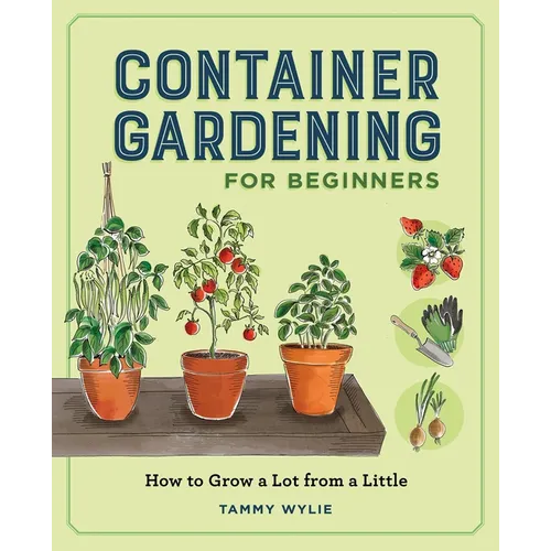 Container Gardening for Beginners: How to Grow a Lot from a Little - Paperback