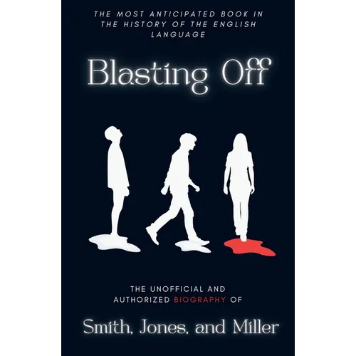 Blasting Off: The Unofficial and Authorized Biography of Smith, Jones, and Miller: The Unofficial and Authorized Biography of Smith, Jones, and Miller - Paperback