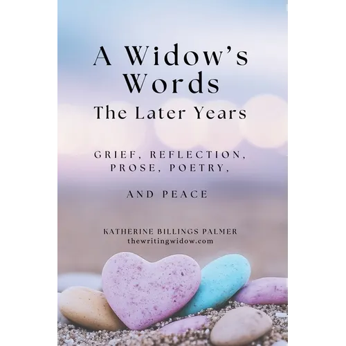A Widow's Words, The Later Years: Grief, Remembrance, Prose, Poetry, and Peace - Paperback