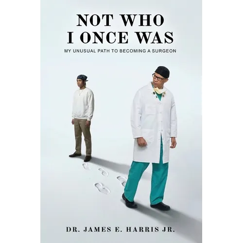 Not Who I Once Was: My Unusual Path To Becoming A Surgeon - Paperback
