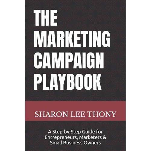 The Marketing Campaign Playbook: A Step-by-Step Guide for Entrepreneurs, Marketers, and Small Business Owners - Paperback