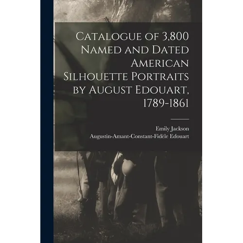Catalogue of 3,800 Named and Dated American Silhouette Portraits by August Edouart, 1789-1861 - Paperback