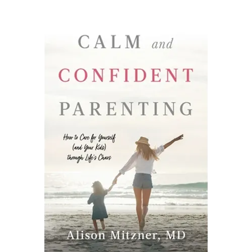 Calm and Confident Parenting: How to Care for Yourself (and Your Kids) through Life's Chaos - Paperback