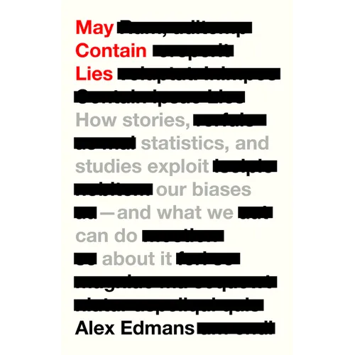May Contain Lies: How Stories, Statistics, and Studies Exploit Our Biases--And What We Can Do about It