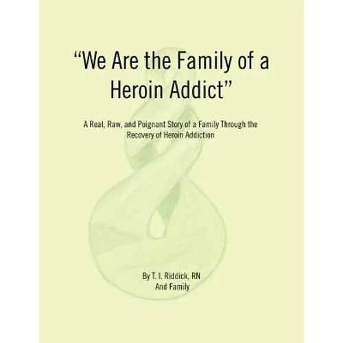 We Are the Family of a Heroin Addict: A Real, Raw, and Poignant Story of a Family Through the Recovery of Heroin Addiction - Paperback
