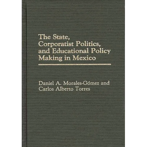 The State, Corporatist Politics, and Educational Policy Making in Mexico