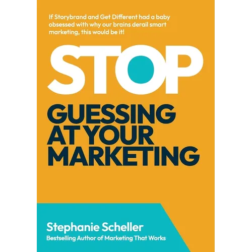 Stop Guessing at Your Marketing: The Simple Framework to Know What to Do & What to Drop - Paperback